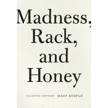 Madness, Rack, and Honey: Collected Lectures, Mary Ruefle (Author) Madness, Rack, and Honey: Collected Lectures, Mary Ruefle (Author)