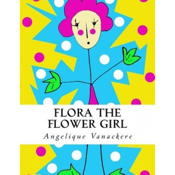 Flora the Flower Girl, Angelique Vanackere (Author) Flora the Flower Girl, Angelique Vanackere (Author)