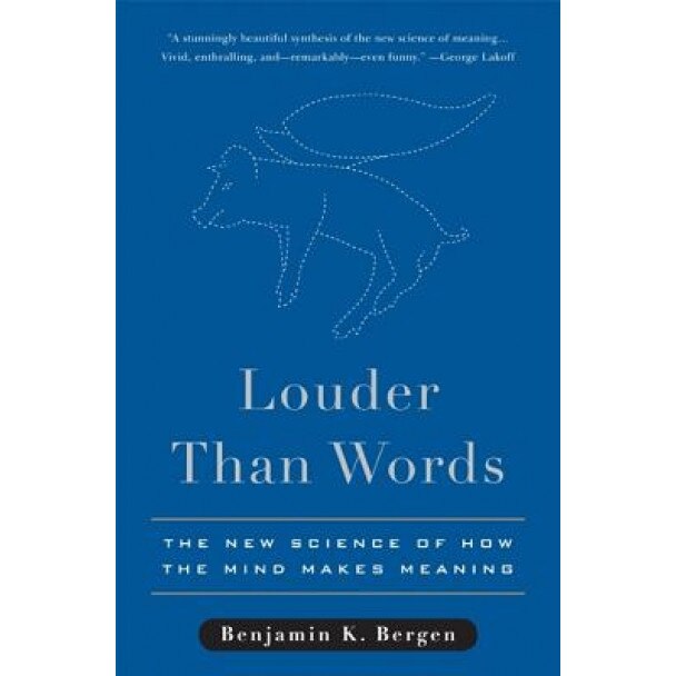 Louder Than Words: The New Science of How the Mind Makes Meaning, Benjamin Bergen (Author)