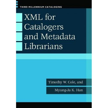 XML for Catalogers and Metadata Librarians - Timothy W. Cole (Author) XML for Catalogers and Metadata Librarians - Timothy W. Cole (Author)