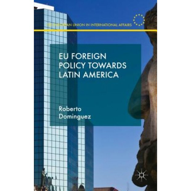 Eu Foreign Policy Towards Latin America, Roberto Dominguez (Author)