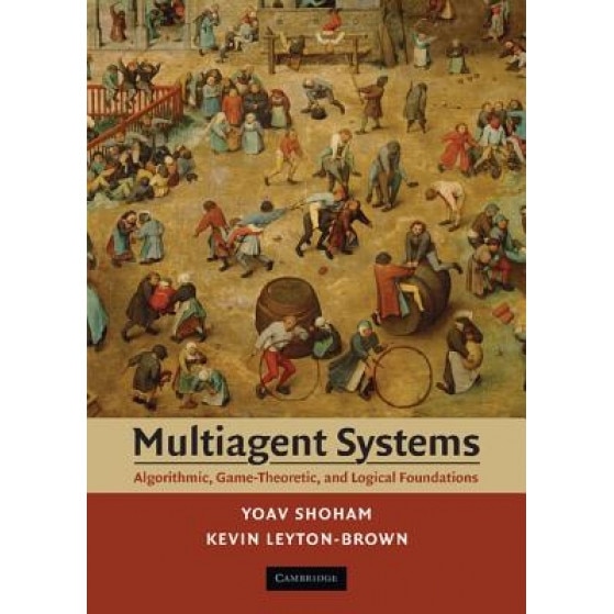 Multiagent Systems: Algorithmic, Game-Theoretic, and Logical Foundations - Yoav Shoham (Author)