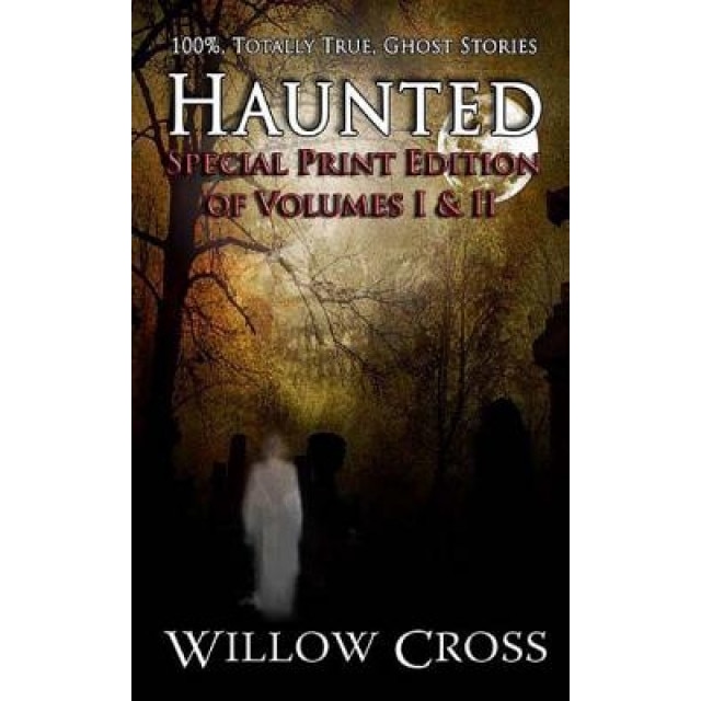 Haunted: 100% Totally True Ghost Stories - Willow Cross (Author)