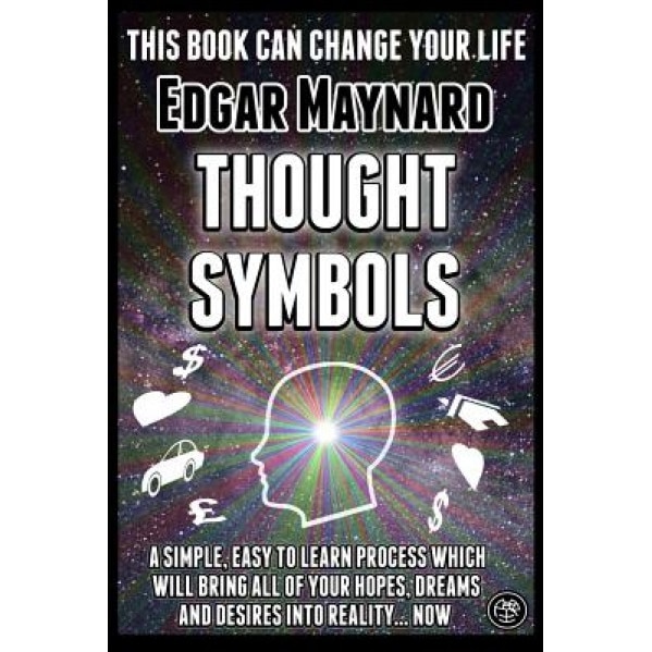Thought Symbols: A Simple, Easy to Learn Process Which Will Bring All of Your Hopes, Dreams and Desires Into Reality... Now - Edgar Maynard (Author)