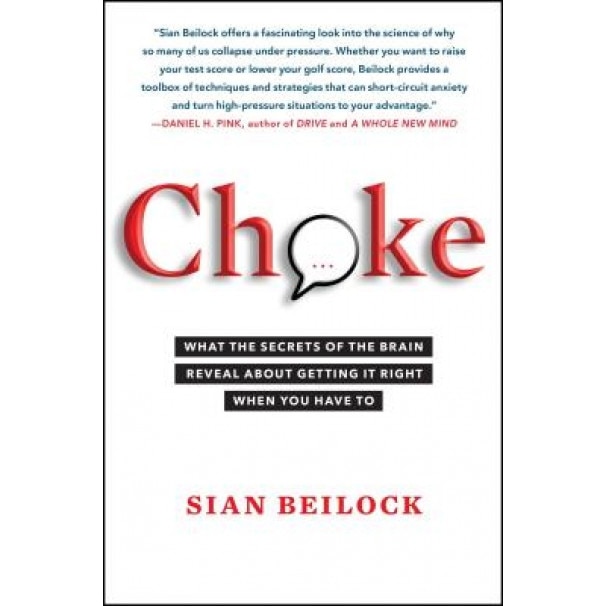Choke: What the Secrets of the Brain Reveal about Getting It Right When You Have to - Sian Beilock (Author)