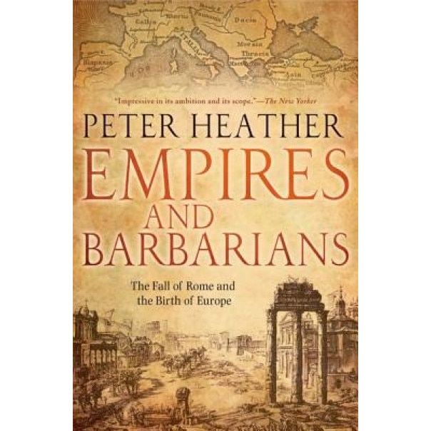 Empires and Barbarians: The Fall of Rome and the Birth of Europe, Peter Heather (Author)