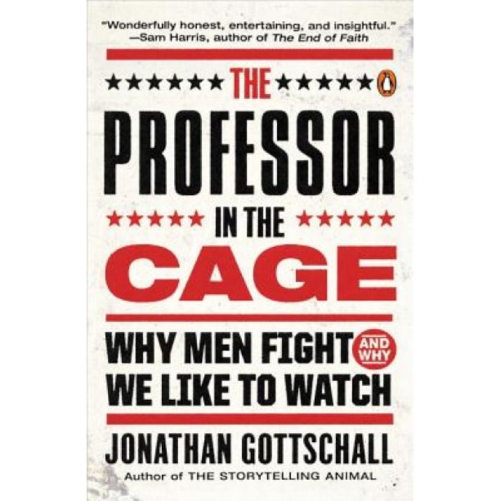 The Professor in the Cage: Why Men Fight and Why We Like to Watch, Jonathan Gottschall (Author)
