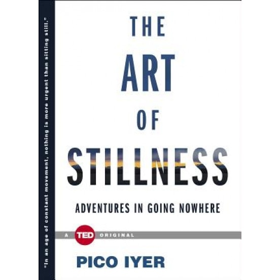 The Art of Stillness: Adventures in Going Nowhere - Pico Iyer (Author)