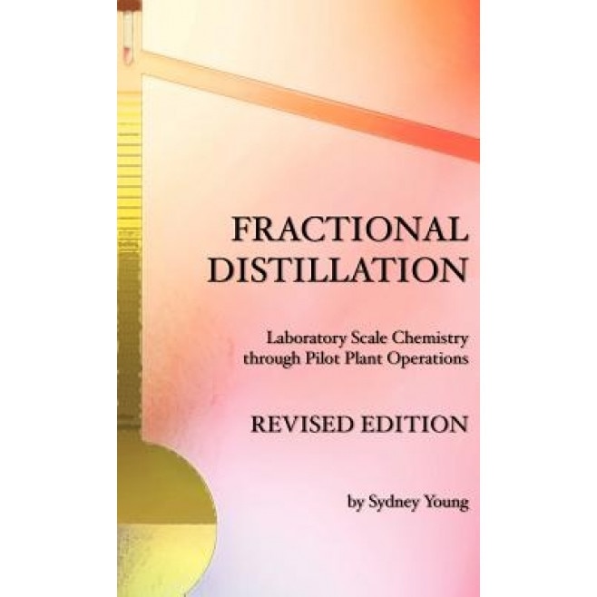 Fractional Distillation - Laboratory Scale Chemistry Through Pilot Plant Operations, Sydney Young (Author)