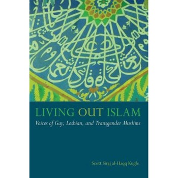 Living Out Islam: Voices of Gay, Lesbian, and Transgender Muslims, Scott Siraj Al Kugle (Author) Living Out Islam: Voices of Gay, Lesbian, and Transgender Muslims, Scott Siraj Al Kugle (Author)