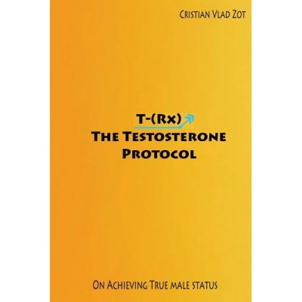 T-(RX) - The Testosterone Protocol: On Achieving True Male Status, Cristian Vlad Zot (Author)