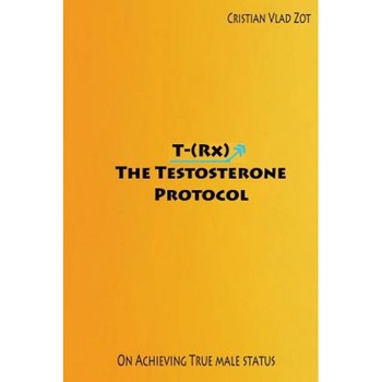 T-(RX) - The Testosterone Protocol: On Achieving True Male Status, Cristian Vlad Zot (Author) T-(RX) - The Testosterone Protocol: On Achieving True Male Status, Cristian Vlad Zot (Author)
