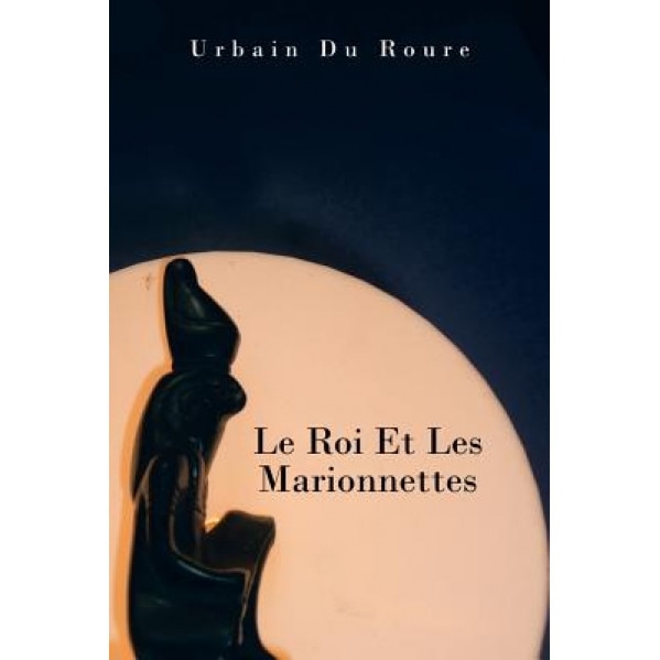 Le Roi Et Les Marionnettes, Urbain Du Roure (Author)