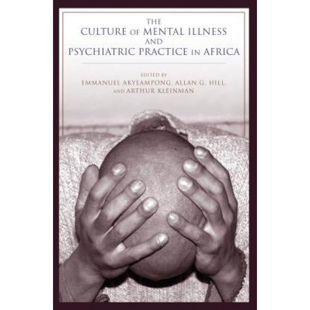 The Culture of Mental Illness and Psychiatric Practice in Africa - Emmanuel Akyeampong (Editor)