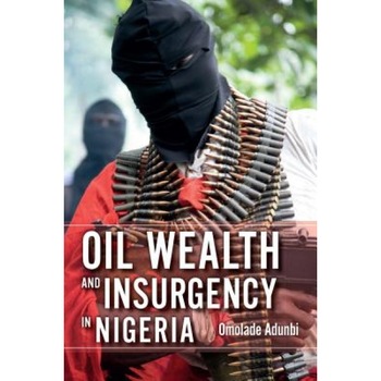 Oil Wealth and Insurgency in Nigeria, Omolade Adunbi (Author) Oil Wealth and Insurgency in Nigeria, Omolade Adunbi (Author)