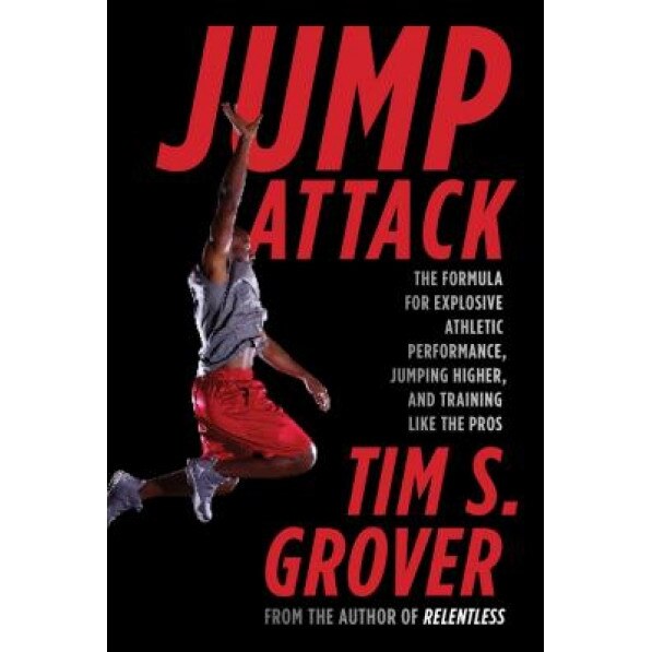 Jump Attack: The Formula for Explosive Athletic Performance, Jumping Higher, and Training Like the Pros, Tim S. Grover (Author)