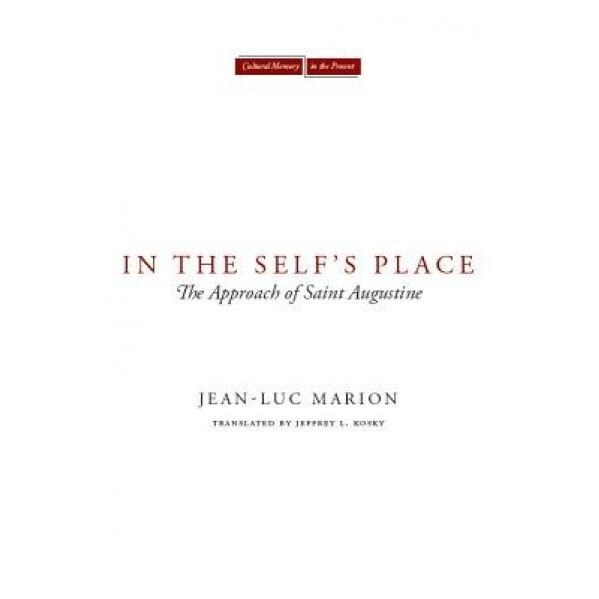 In the Self's Place: The Approach of Saint Augustine, Jean-Luc Marion (Author)