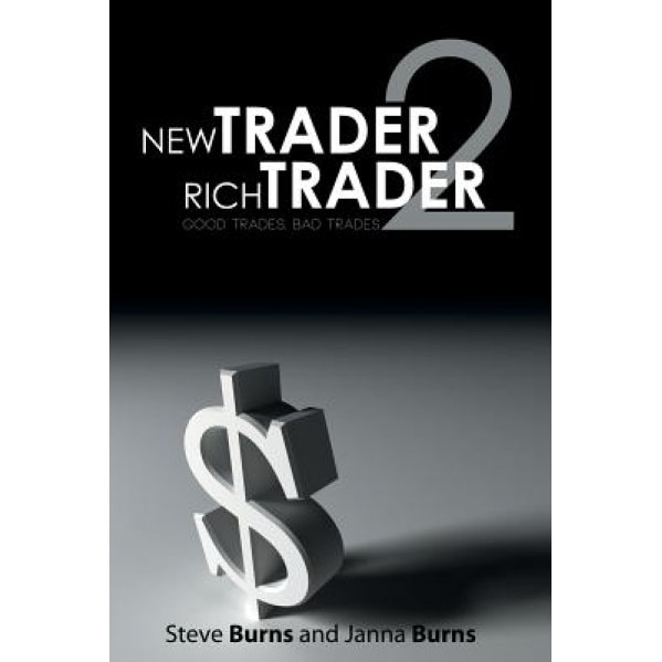 New Trader, Rich Trader 2: Good Trades, Bad Trades - Steve Burns (Author)