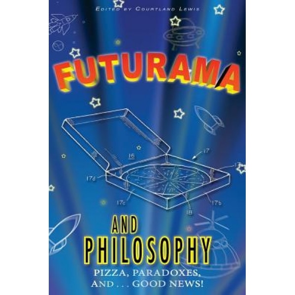Futurama and Philosophy: Pizza, Paradoxes, And...Good News!, Courtland D. Lewis (Author)
