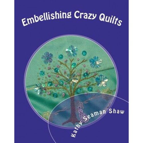 Embellishing Crazy Quilts, Kathy Seaman Shaw (Author)