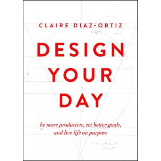 Design Your Day: Be More Productive, Set Better Goals, and Live Life on Purpose, Claire Diaz-Ortiz (Author)