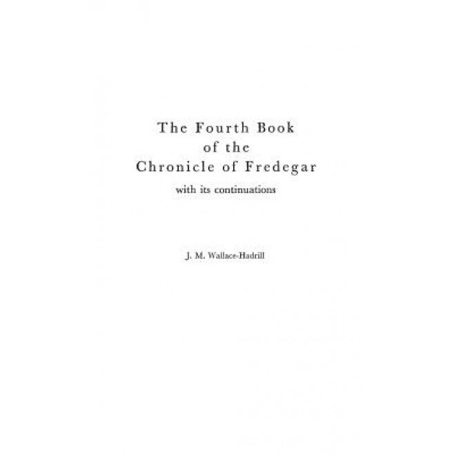 The Fourth Book of the Chronicle of Fredegar: With Its Continuations, J. M. Wallace-Hadrill (Translator)
