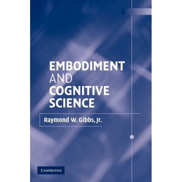 Embodiment and Cognitive Science - Raymond W., Jr. Gibbs (Author)