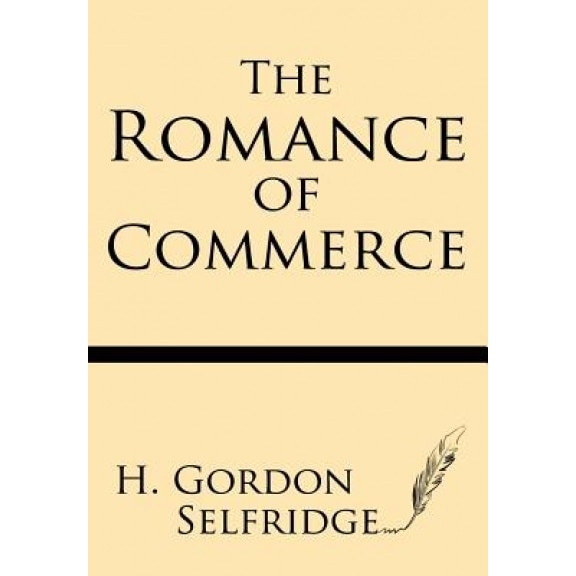The Romance of Commerce, H. Gordon Selfridge (Author)