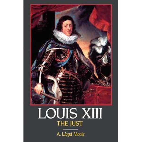 Louis XIII, the Just, A. Lloyd Moote (Author)