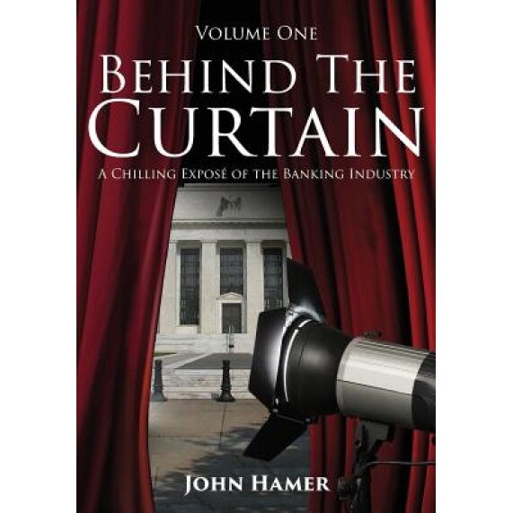 Behind the Curtain: A Chilling Expose of the Banking Industry - John Hamer (Author)