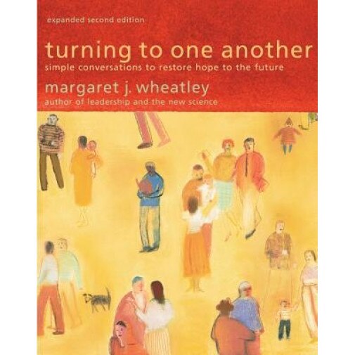 Turning to One Another: Simple Conversations to Restore Hope to the Future, Margaret J. Wheatley