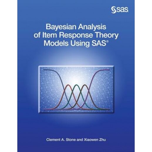 Bayesian Analysis of Item Response Theory Models Using SAS(R), Clement a. Stone (Author)