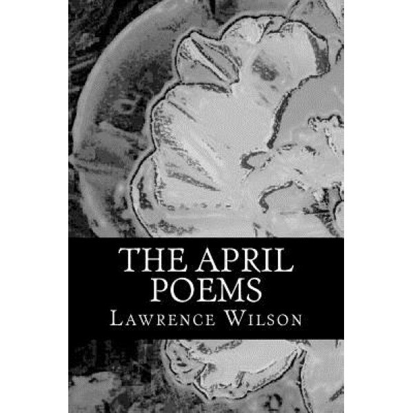 The April Poems, Lawrence Wilson (Author)