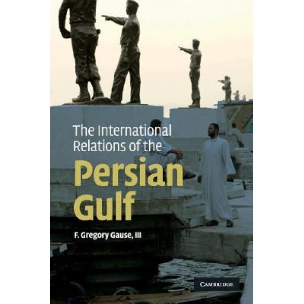 The International Relations of the Persian Gulf, F. Gregory, III Gause
