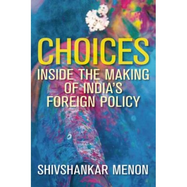 Choices: Inside the Making of India's Foreign Policy, Shivshankar Menon (Author)