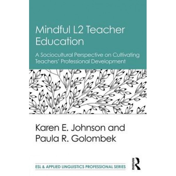 Mindful L2 Teacher Education: A Sociocultural Perspective on Cultivating Teachers' Professional Development, Karen E. Johnson (Author)