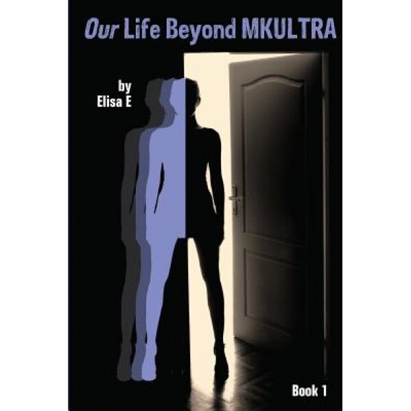 Our Life Beyond Mkultra, Book 1, Elisa E (Author)
