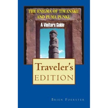 The Enigma of Tiwanaku and Puma Punku: A Visitor's Guide, Brien Foerster (Author) The Enigma of Tiwanaku and Puma Punku: A Visitor's Guide, Brien Foerster (Author)