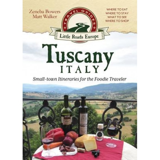 Tuscany, Italy: Small-Town Itineraries for the Foodie Traveler, Zeneba Bowers (Author)