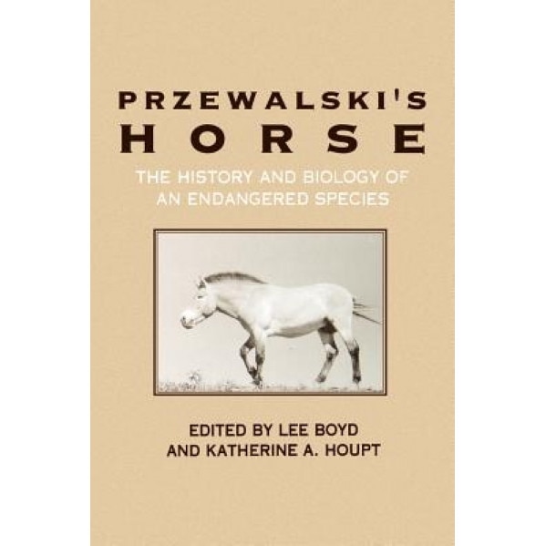 Przewalskis Horse: The History and Biology of an Endangered Species, Lee Boyd (Editor)