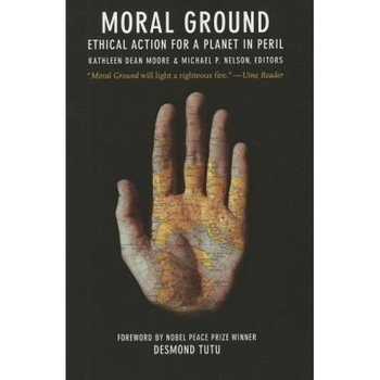Moral Ground: Ethical Action for a Planet in Peril, Kathleen Dean Moore (Author) Moral Ground: Ethical Action for a Planet in Peril, Kathleen Dean Moore (Author)