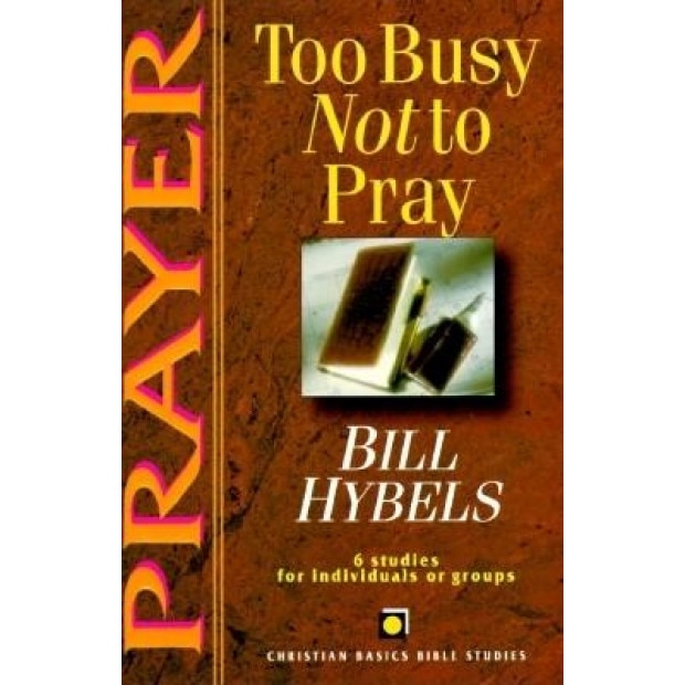 Prayer: Too Busy Not To Pray, Bill Hybels, Intervarsity Press - EMAG.ro