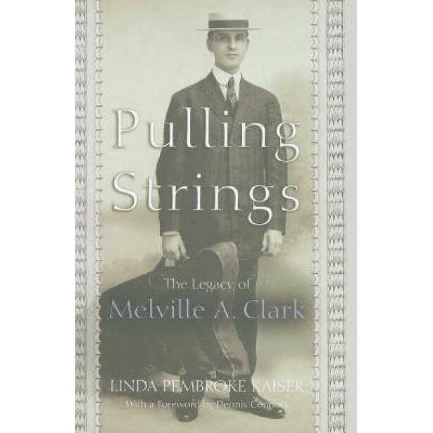 Pulling Strings: The Legacy of Melville A. Clark, Linda Pembroke Kaiser