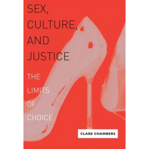 Sex, Culture, and Justice: The Limits of Choice, Clare Chambers (Author)