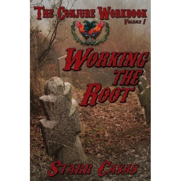 The Conjure Workbook Volume 1: Working the Root - Starr Casas (Author)