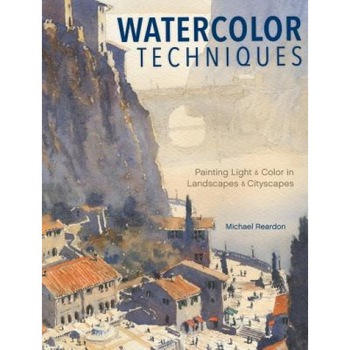 Watercolor Techniques: Painting Light and Color in Landscapes and Cityscapes, Michael Reardon (Author) Watercolor Techniques: Painting Light and Color in Landscapes and Cityscapes, Michael Reardon (Author)