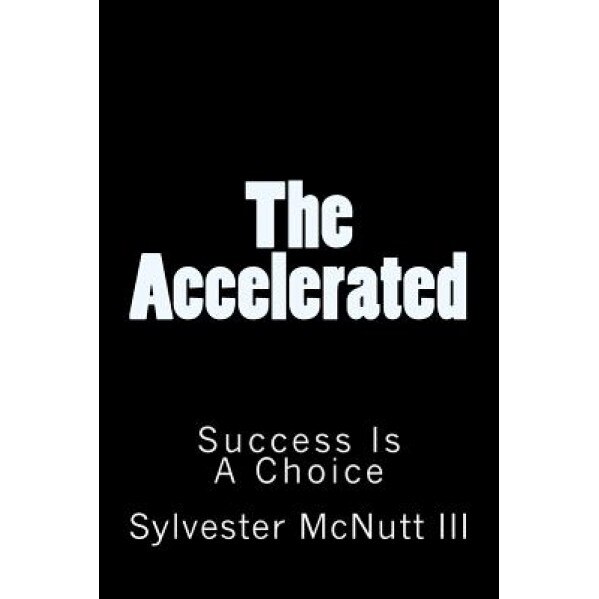 The Accelerated: Success Is a Choice, Sylvester McNutt III (Author)