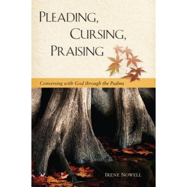 Pleading, Cursing, Praising: Conversing with God Through the Psalms, Irene Nowell (Author)