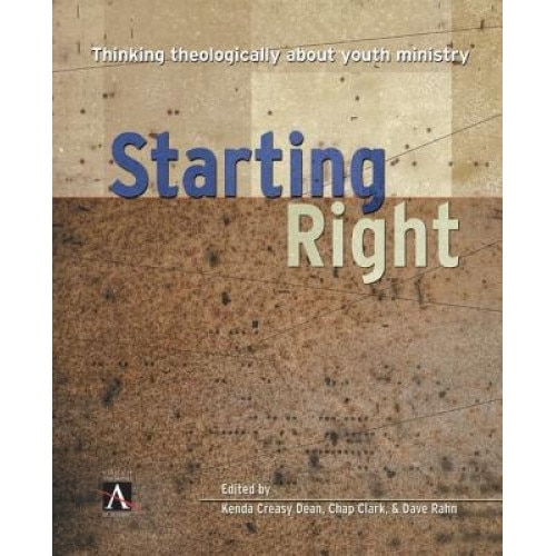 Starting Right: Thinking Theologically about Youth Ministry, Kenda Creasy Dean (Editor)
