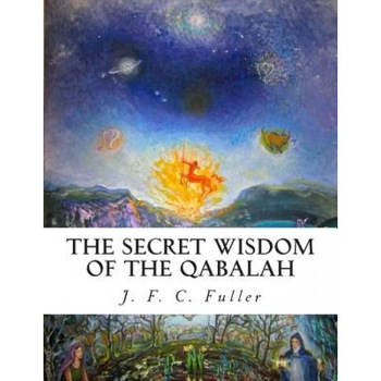 The Secret Wisdom of the Qabalah: A Study in Jewish Mystical Thought - J. F. C. Fuller (Author) The Secret Wisdom of the Qabalah: A Study in Jewish Mystical Thought - J. F. C. Fuller (Author)
